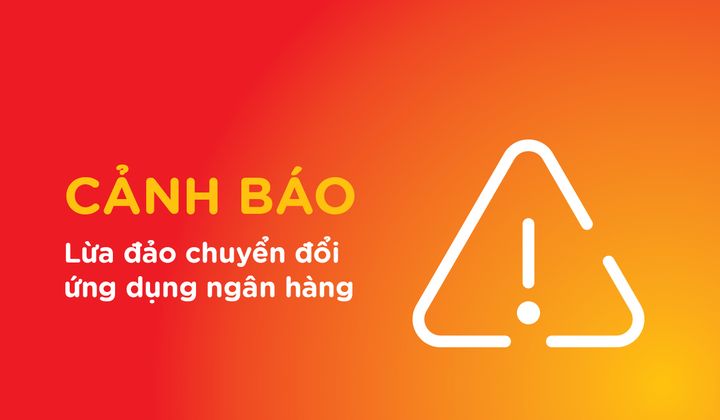 MSB cảnh báo thủ đoạn lừa đảo giả mạo chuyển đổi ứng dụng ngân hàng