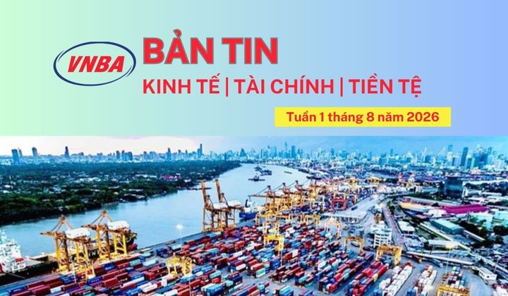 Bản tin Kinh tế - Tài chính - Tiền tệ tuần 1 tháng 8/2026