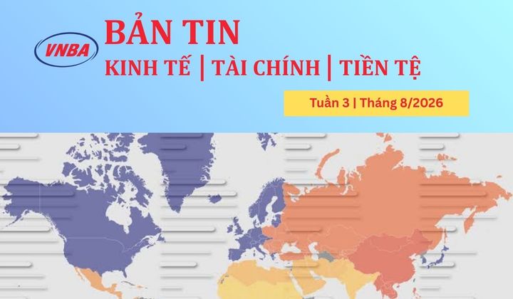 Bản tin Kinh tế - Tài chính - Tiền tệ tuần 3 tháng 8/2026