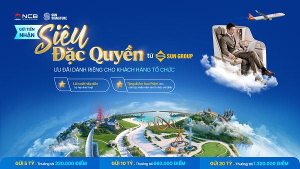 NCB triển khai chương trình "Gửi tiền nhận Siêu Đặc Quyền" dành cho khách hàng tổ chức