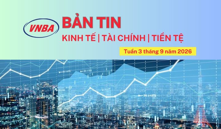 Bản tin Kinh tế - Tài chính - Tiền tệ tuần 3 tháng 9/2026
