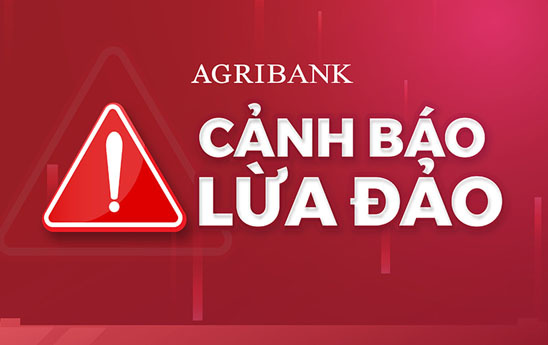 Agribank tiếp tục khuyến cáo khách hàng nâng cao cảnh giác đối với các thủ đoạn gian lận lừa đảo