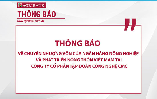 Agribank thông báo chuyển nhượng vốn tại Công ty cổ phần Tập đoàn công nghệ CMC