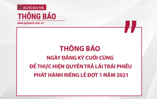 Agribank thông báo ngày đăng ký cuối cùng trả lãi trái phiếu phát hành riêng lẻ đợt 1 năm 2021