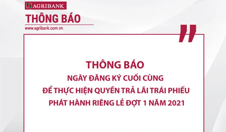 Agribank thông báo ngày đăng ký cuối cùng trả lãi trái phiếu phát hành riêng lẻ đợt 1 năm 2021