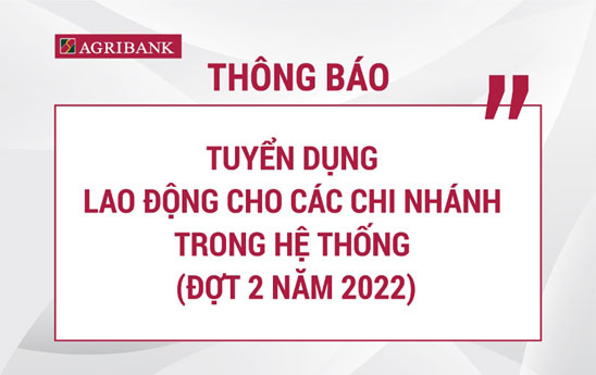 Agribank cần tuyển 1.232 chỉ tiêu cho các chi nhánh trong hệ thống - Đợt 2 năm 2022