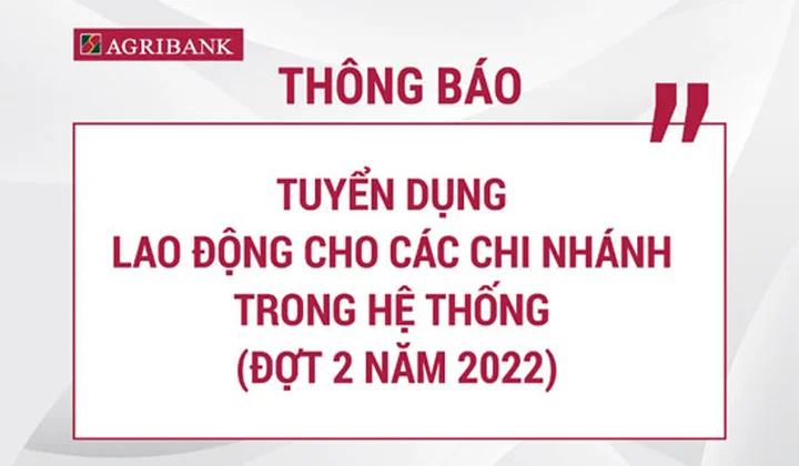 Agribank cần tuyển 1.232 chỉ tiêu cho các chi nhánh trong hệ thống - Đợt 2 năm 2022