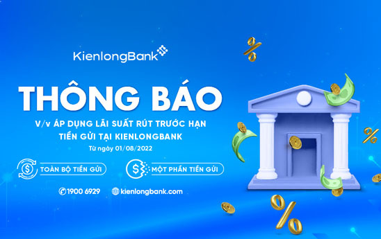 KienlongBank áp dụng lãi suất mới dành cho khách hàng rút tiền gửi trước hạn