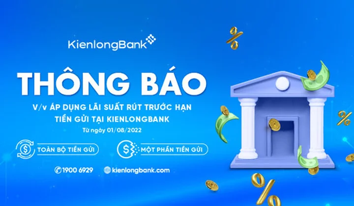 KienlongBank áp dụng lãi suất mới dành cho khách hàng rút tiền gửi trước hạn