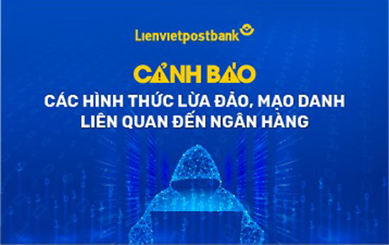 Lienvietpostbank cập nhật các hình thức lừa đảo nhằm thông tin và khuyến cáo khách hàng để phòng ngừa rủi ro