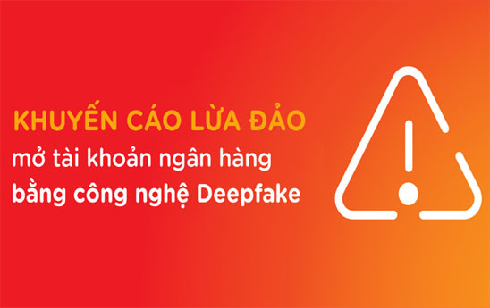 MSB khuyến cáo lừa đảo mở tài khoản ngân hàng bằng công nghệ Deepfake