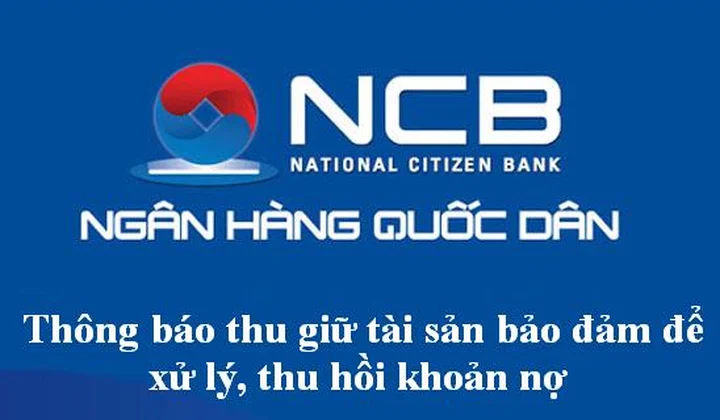 NCB thông báo thu giữ tài sản bảo đảm để xử lý, thu hồi khoản nợ