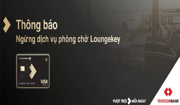 Ngừng dịch vụ phòng chờ Loungekey cho chủ thẻ Techcombank Visa Signature