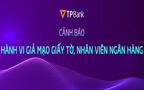 TPBank cảnh báo hành vi giả mạo giấy tờ, giả mạo nhân viên ngân hàng để lừa đảo