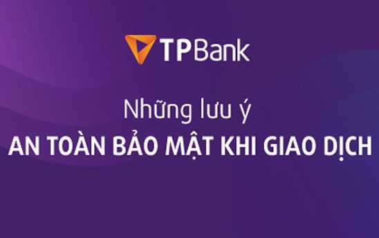 TPBank lưu ý khách hàng an toàn bảo mật khi giao dịch ngân hàng