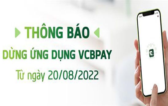 Vietcombank ngừng cung cấp dịch vụ trên ứng dụng VCBPAY từ ngày 20/08/2022