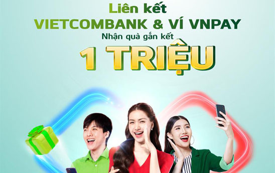 Liên kết ví VNPAY với thẻ/tài khoản Vietcombank để nhận quà gắn kết tới 1 triệu đồng