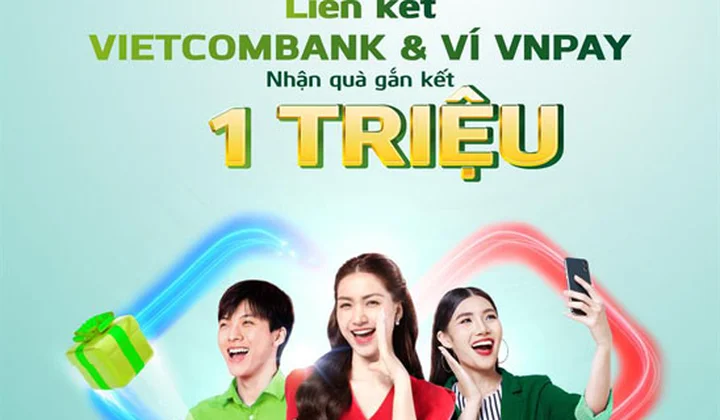 Liên kết ví VNPAY với thẻ/tài khoản Vietcombank để nhận quà gắn kết tới 1 triệu đồng