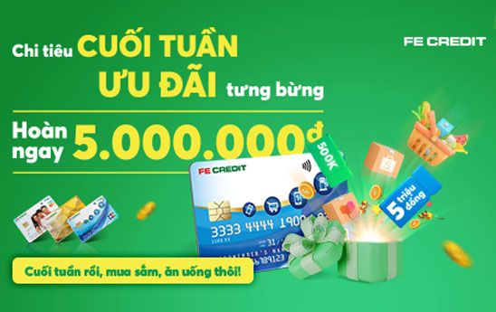Chi tiêu cuối tuần, chủ thẻ tín dụng FE CREDIT được hoàn tiền đến 5 triệu đồng