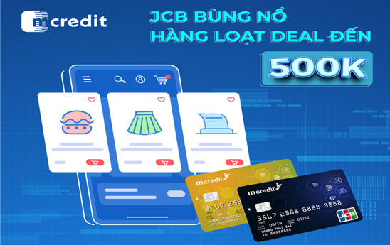 Chủ thẻ tín dụng Mcredit JCB có cơ hội xài thật nhiều “deal hot” có giá trị 500K