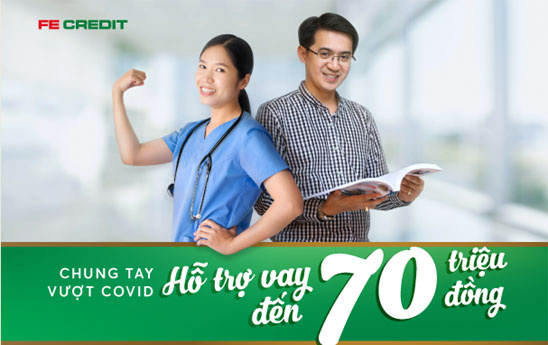 Chung tay vượt Covid FE Credit hỗ trợ khoản vay đến 70 triệu đồng