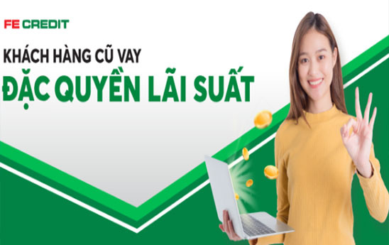FE CREDIT ưu đãi đặc quyền lãi suất dành cho khách hàng cũ