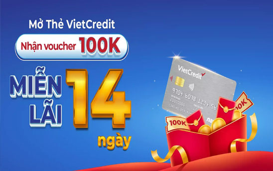 Mở Thẻ VietCredit, nhận voucher 100k, miễn lãi 14 ngày