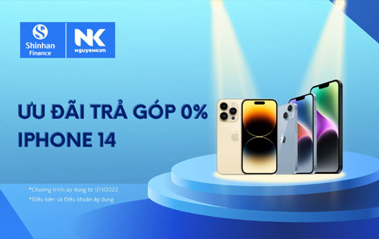 Shinhan Finance ưu đãi lãi suất 0% cho khách hàng vay tiền mua iPhone 14 trả góp tại Nguyễn Kim