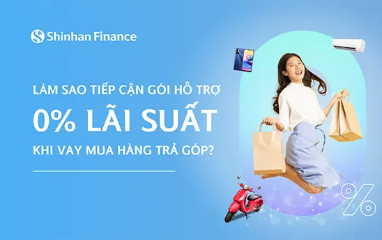 Làm sao tiếp cận gói hỗ trợ 0% lãi suất khi vay mua hàng trả góp