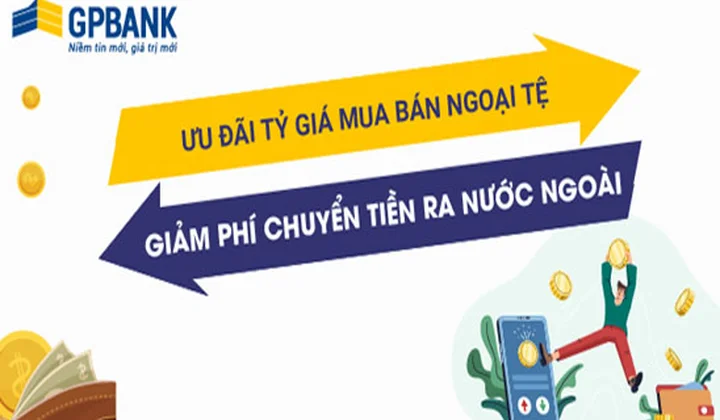 GPBank ưu đãi tỷ giá mua bán ngoại tệ, giảm phí chuyển tiền ra nước ngoài