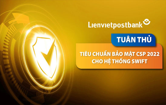 Lienvietpostbank tuân thủ tiêu chuẩn bảo mật quốc tế CSP 2022 cho Hệ thống SWIFT