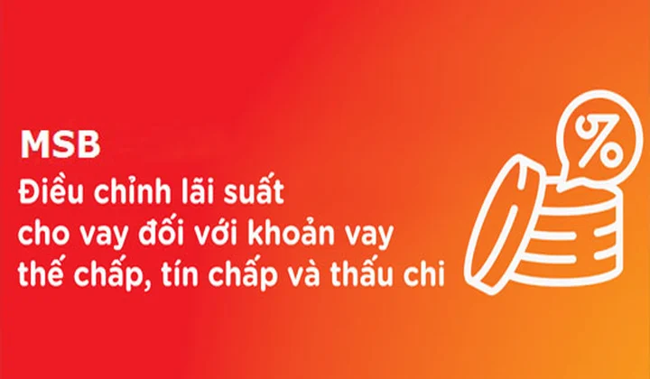 MSB điều chỉnh lãi suất cho vay đối với khoản vay thế chấp, tín chấp và thấu chi