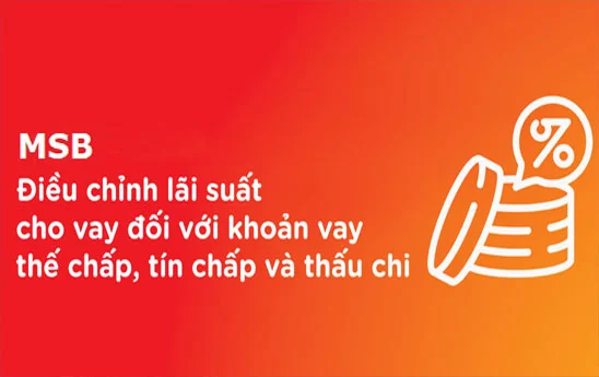 MSB điều chỉnh lãi suất cho vay đối với khoản vay thế chấp, tín chấp và thấu chi