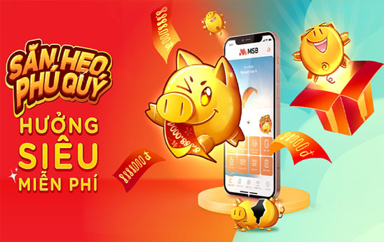 MSB mang bão quà tặng với gần 600.000 giải thưởng trong chương trình khuyến mại “Săn Heo Phú Quý, Hưởng Siêu Miễn Phí”