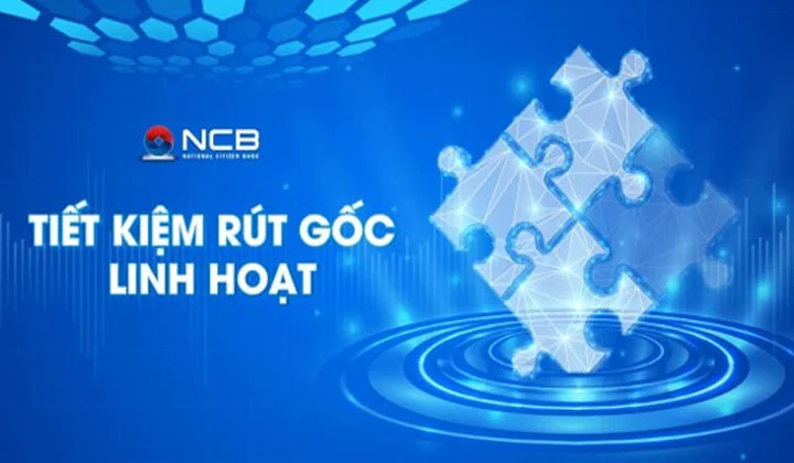 NCB ra mắt sản phẩm tiết kiệm “Rút gốc linh hoạt”