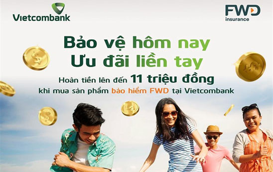 Vietcombank ưu đãi hoàn tiền lên đến 11 triệu đồng cho khách hàng tham gia bảo hiểm FWD