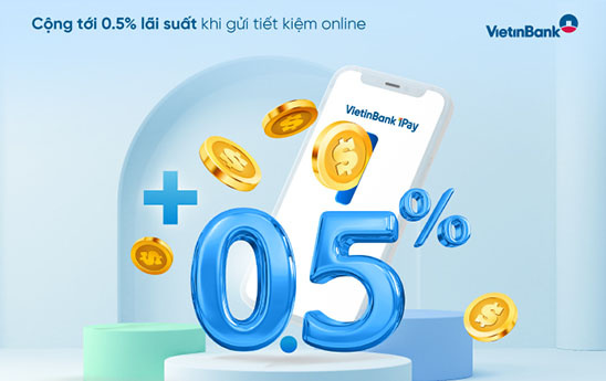 VietinBank cộng thêm lãi suất tới 0,5%/năm cho khách hàng gửi tiết kiệm online