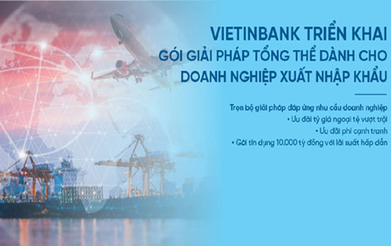 VietinBank triển khai Bộ giải pháp toàn diện dành cho doanh nghiệp xuất nhập khẩu