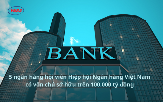 5 ngân hàng hội viên Hiệp hội Ngân hàng Việt Nam có vốn chủ sở hữu trên 100.000 tỷ đồng