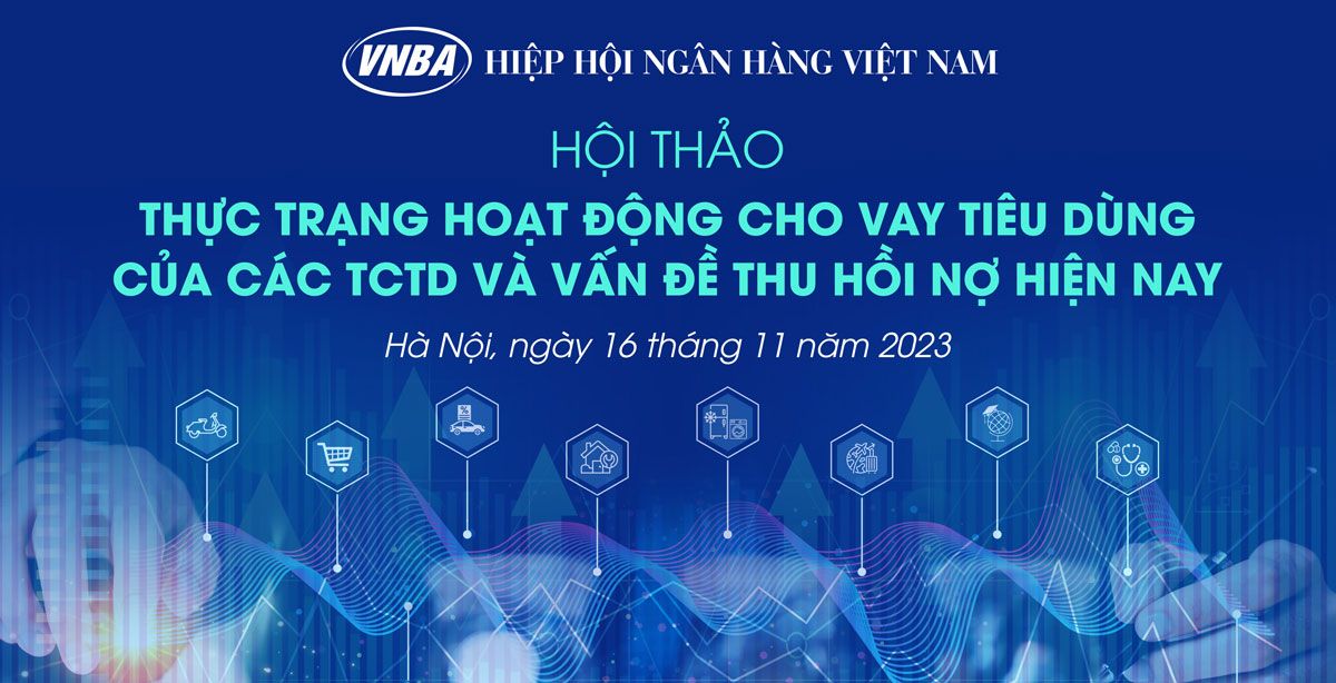 Hội thảo “Thực trạng hoạt động cho vay tiêu dùng của các TCTD và vấn đề thu hồi nợ”