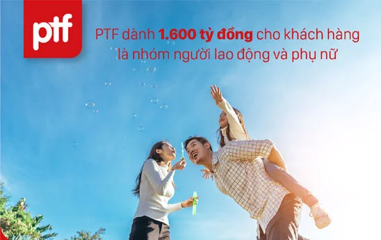 PTF dành 1.600 tỷ đồng cho khách hàng là nhóm người lao động và phụ nữ vay ưu đãi
