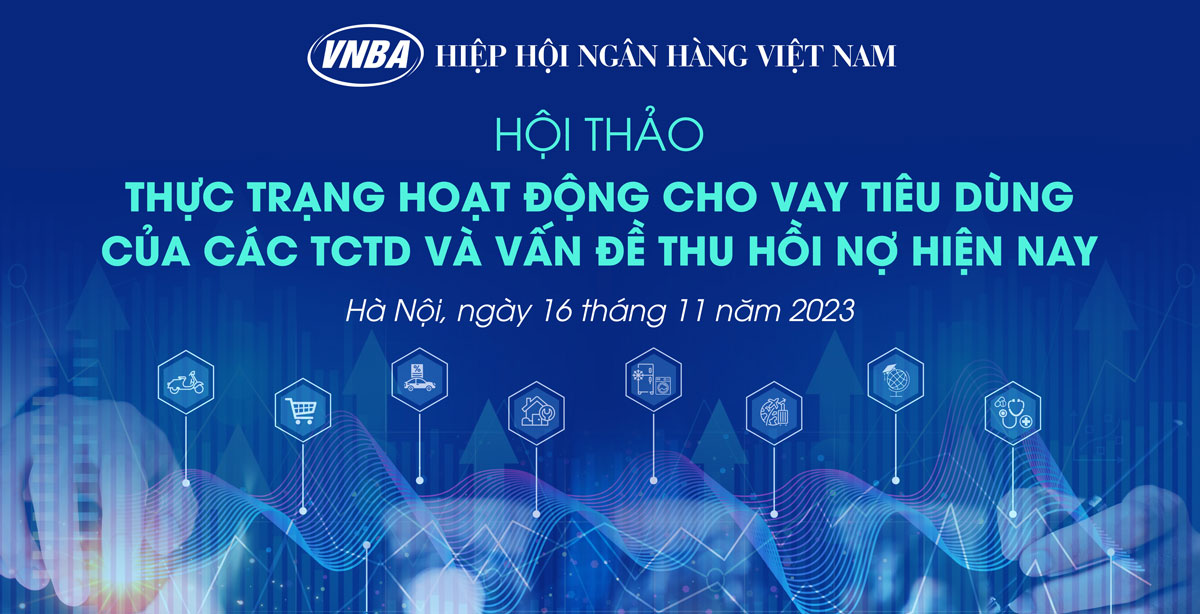 Hội thảo “Thực trạng hoạt động cho vay tiêu dùng của các TCTD và vấn đề thu hồi nợ”
