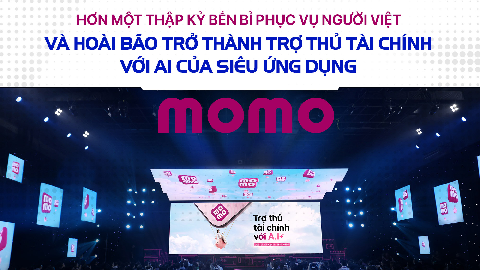 Hơn một thập kỷ bền bỉ phục vụ người Việt và hoài bão trở thành trợ thủ tài chính với AI của siêu ứng dụng MoMo