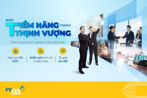 PVcomBank tung gói 2.000 tỷ đồng cho doanh nghiệp xuất nhập khẩu vay ưu đãi lãi suất từ 7,5%/năm