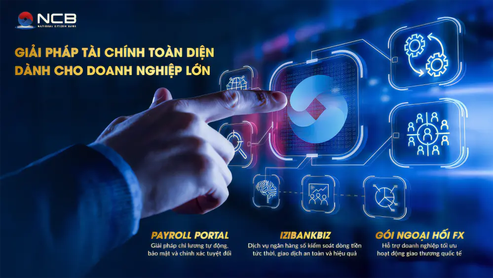 NCB cung cấp hệ thống giải pháp phi tín dụng đồng bộ, đáp ứng toàn diện nhu cầu quản trị tài chính của các tập đoàn, doanh nghiệp lớn