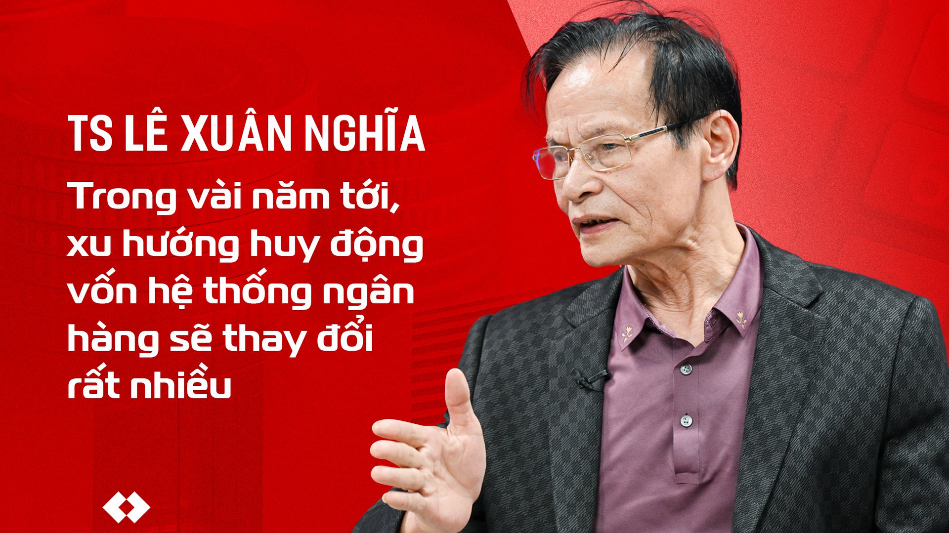 TS. Lê Xuân Nghĩa: Trong vài năm tới, xu hướng huy động vốn của hệ thống ngân hàng sẽ thay đổi rất nhiều