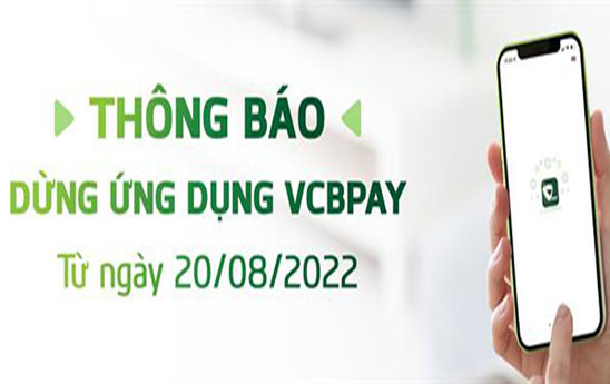 Vietcombank ngừng cung cấp dịch vụ trên ứng dụng VCBPAY từ ngày 20/08/2022