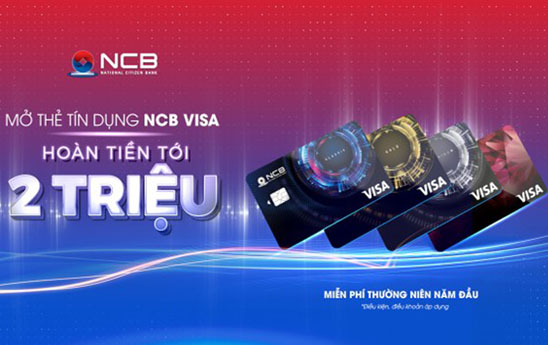 Khách hàng được hoàn tiền 2 triệu đồng khi chi tiêu bằng thẻ NCB Visa